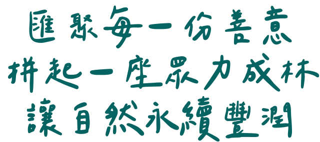 匯聚每一份善意，拼起一座眾力成林，讓自然永續豐潤。